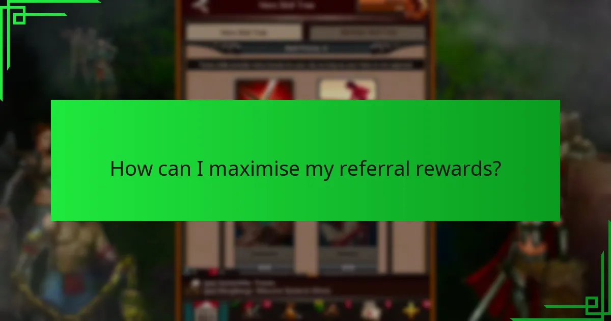 How can I maximise my referral rewards?
