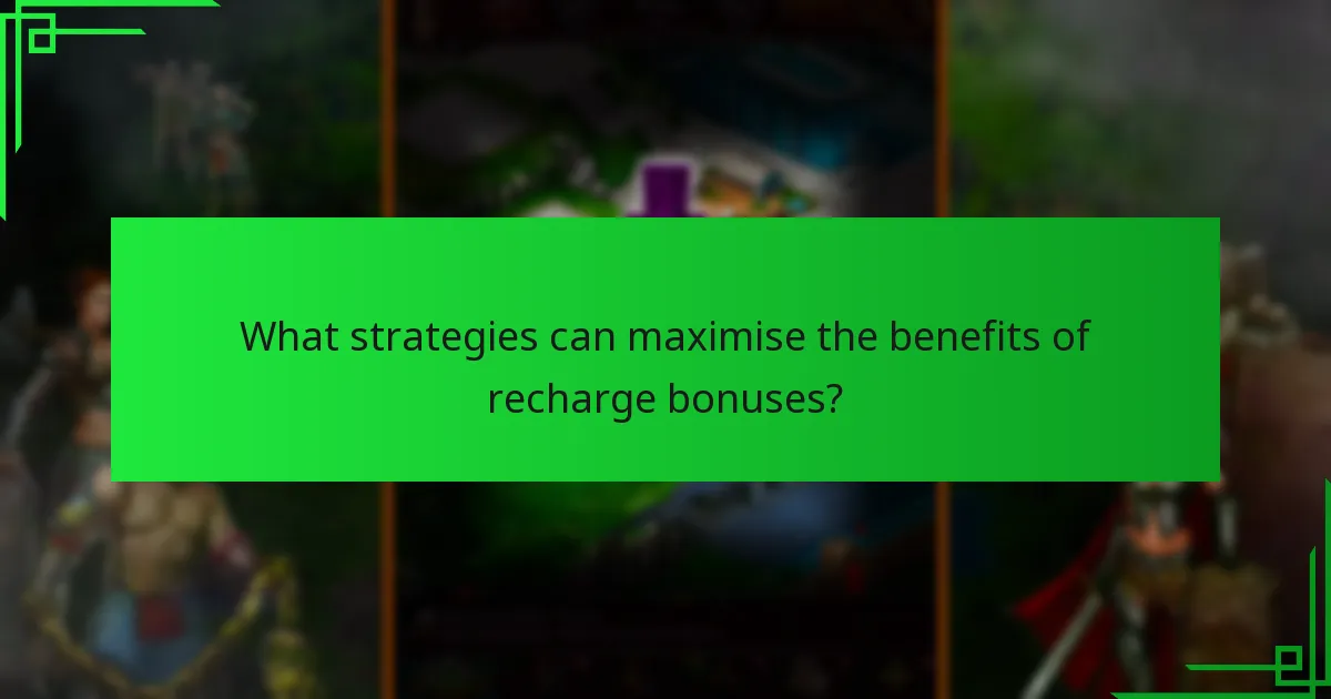 What strategies can maximise the benefits of recharge bonuses?